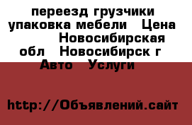 переезд грузчики упаковка мебели › Цена ­ 350 - Новосибирская обл., Новосибирск г. Авто » Услуги   